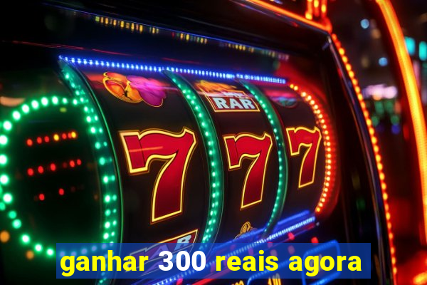 ganhar 300 reais agora